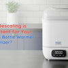 Why Descaling is important for Bottle Warmer & Sterilizer?